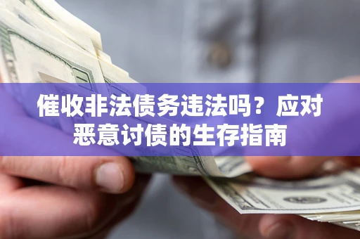 济南催收非法债务违法吗？应对恶意讨债的生存指南