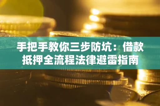 济南手把手教你三步防坑：借款抵押全流程法律避雷指南