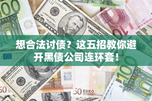 济南想合法讨债？这五招教你避开黑债公司连环套！
