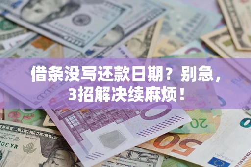 济南借条没写还款日期？别急，3招解决续麻烦！