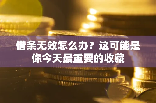 济南借条无效怎么办？这可能是你今天最重要的收藏
