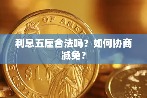 济南利息五厘合法吗？如何协商减免？