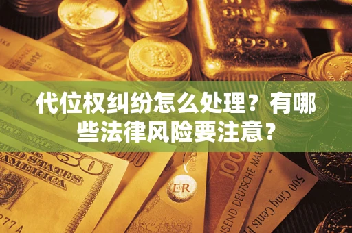 济南代位权纠纷怎么处理？有哪些法律风险要注意？