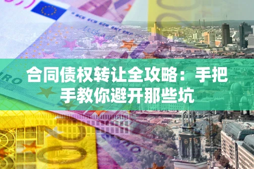 济南合同债权转让全攻略：手把手教你避开那些坑