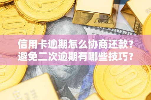 济南信用卡逾期怎么协商还款？避免二次逾期有哪些技巧？