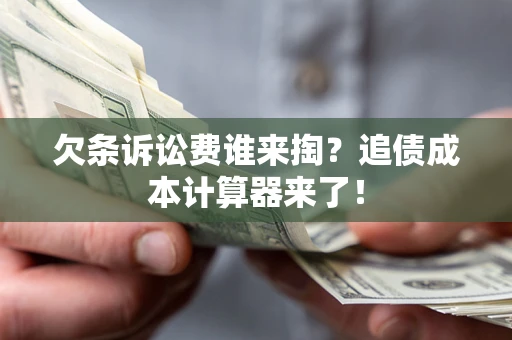 济南欠条诉讼费谁来掏？追债成本计算器来了！