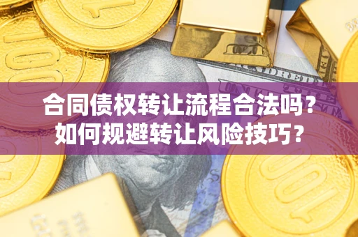 济南合同债权转让流程合法吗？如何规避转让风险技巧？