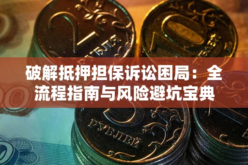 济南破解抵押担保诉讼困局:全流程指南与风险避坑宝典 济南破解抵押担保诉讼困局:全流程指南与风险避坑宝典