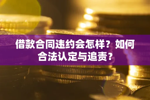 济南借款合同违约会怎样？如何合法认定与追责？