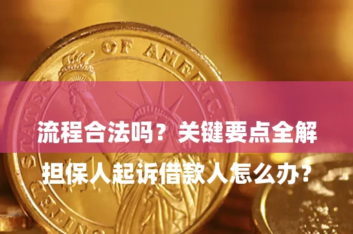 济南

担保人起诉借款人怎么办？流程合法吗？关键要点全解析