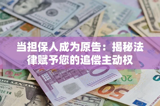 济南当担保人成为原告:揭秘法律赋予您的追偿主动权 济南当担保人成为原告:揭秘法律赋予您的追偿主动权