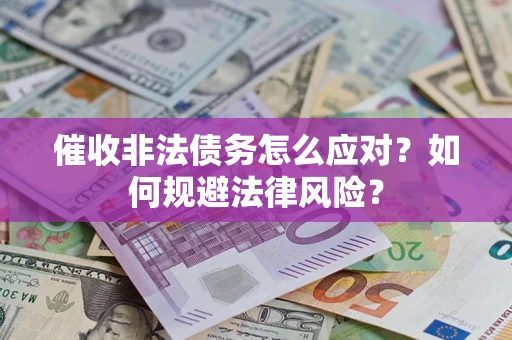 济南催收非法债务怎么应对？如何规避法律风险？