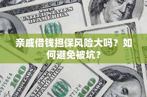 济南亲戚借钱担保风险大吗？如何避免被坑？