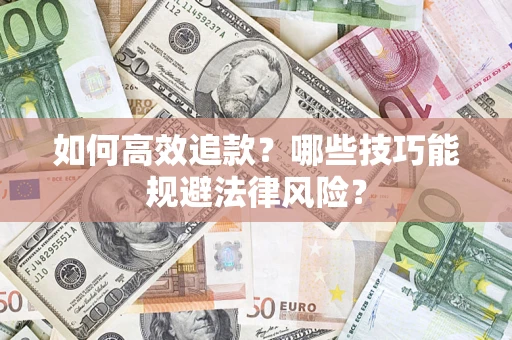 济南如何高效追款？哪些技巧能规避法律风险？